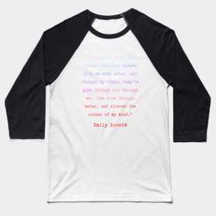 Emily Brontë quote: I have dreamt in my life, dreams that have stayed with me ever after, Baseball T-Shirt
